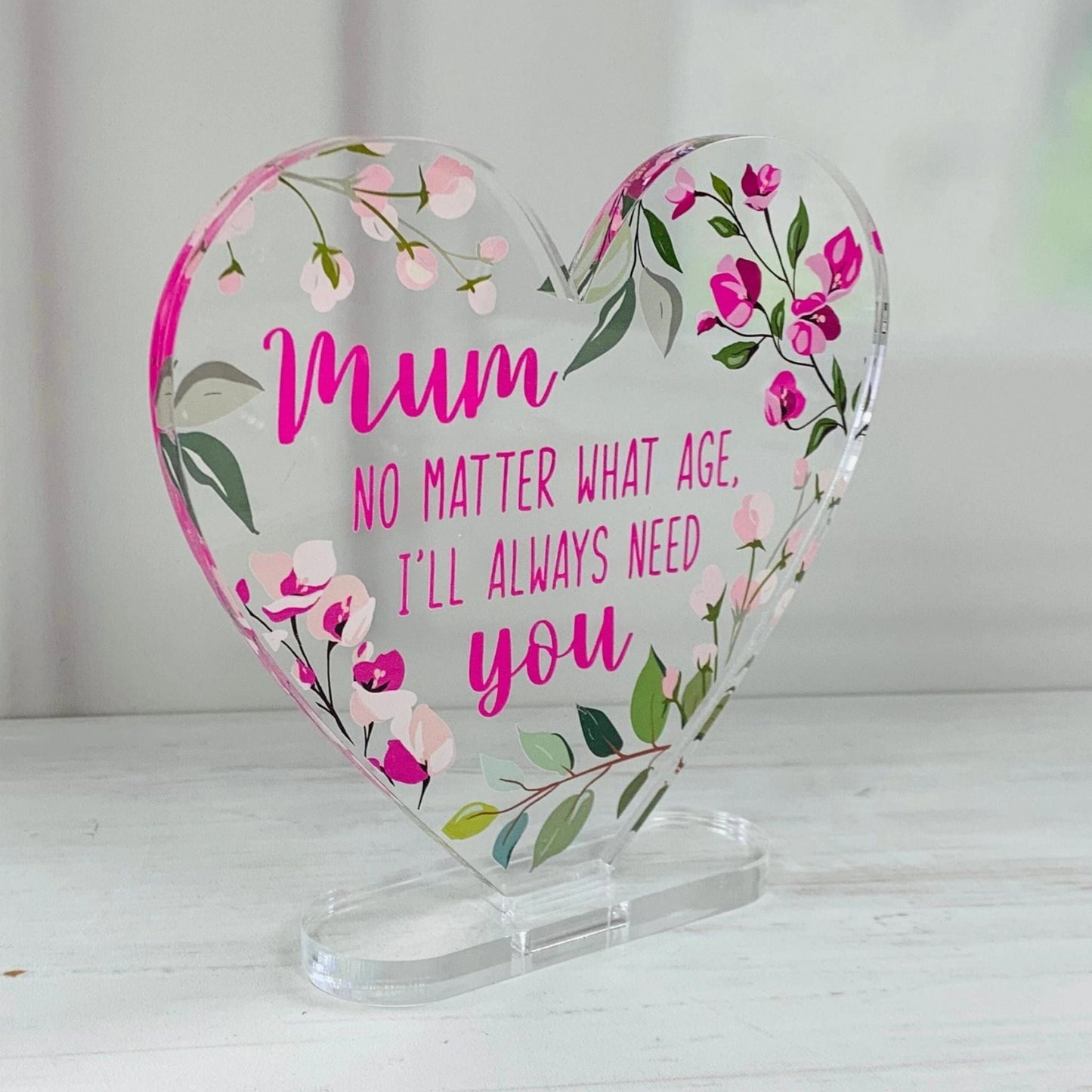 Mum, No Matter What Age I'll Always Need You - Acrylic Sign - Peppy & Sage